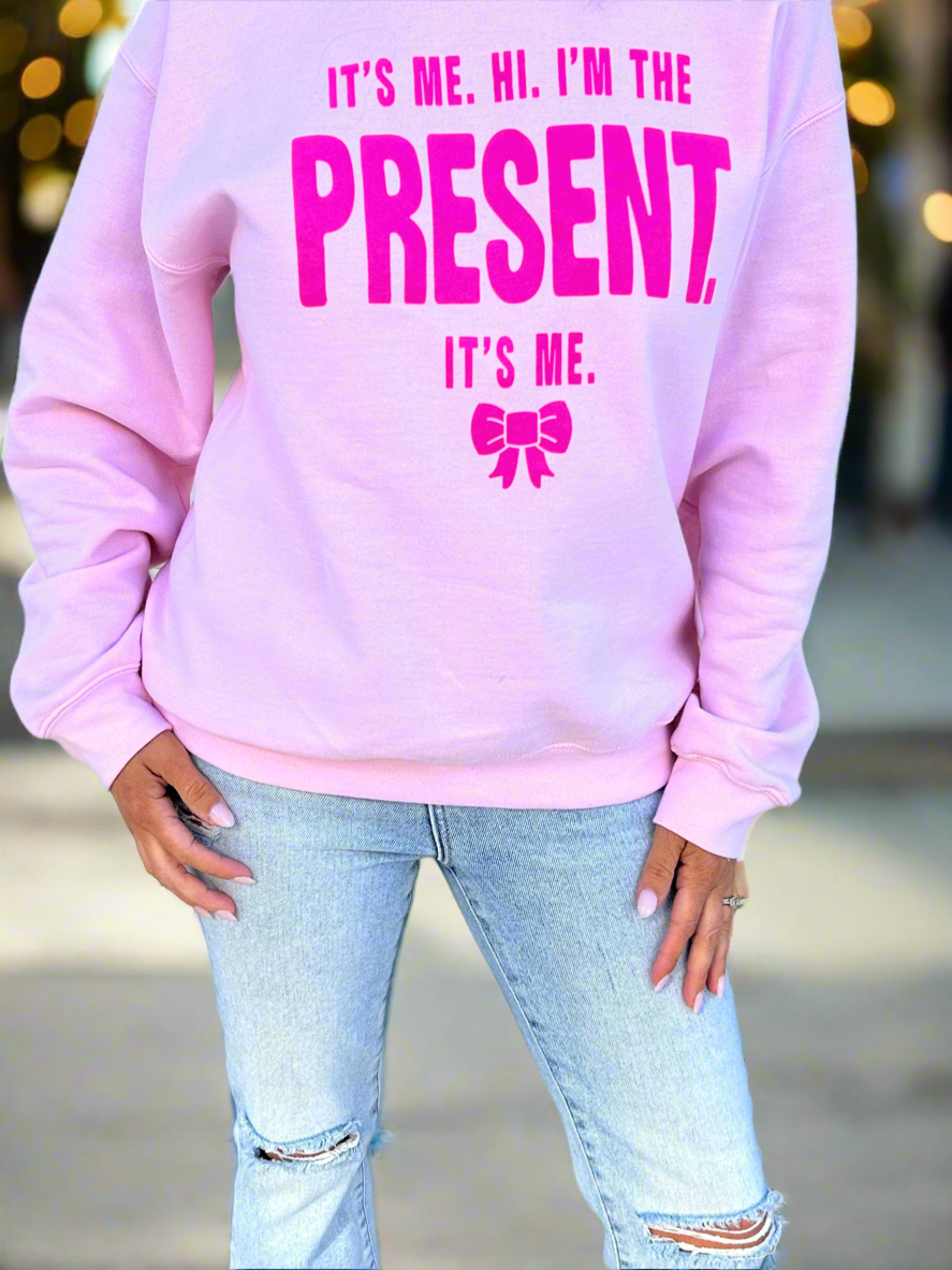 I'm the Present, Its Me Sweatshirt