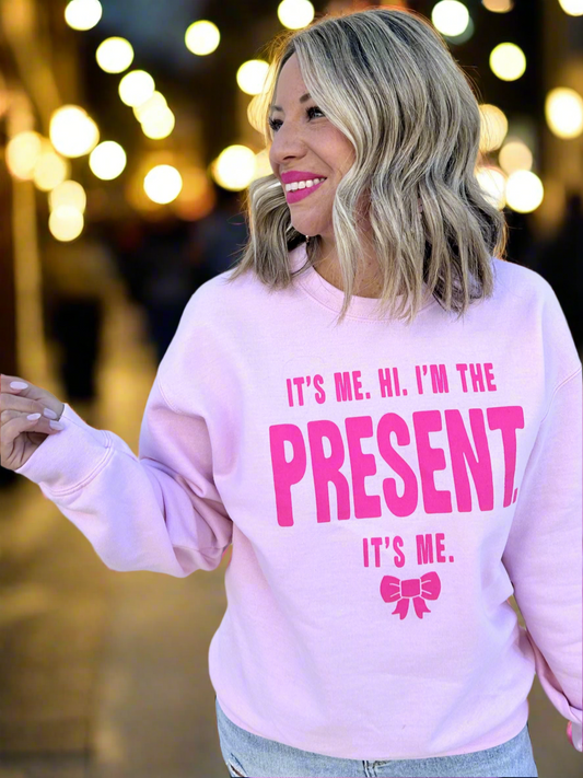 I'm the Present, Its Me Sweatshirt